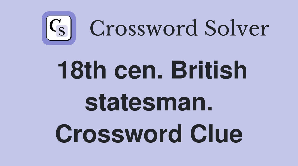 18th cen. British statesman. Crossword Clue