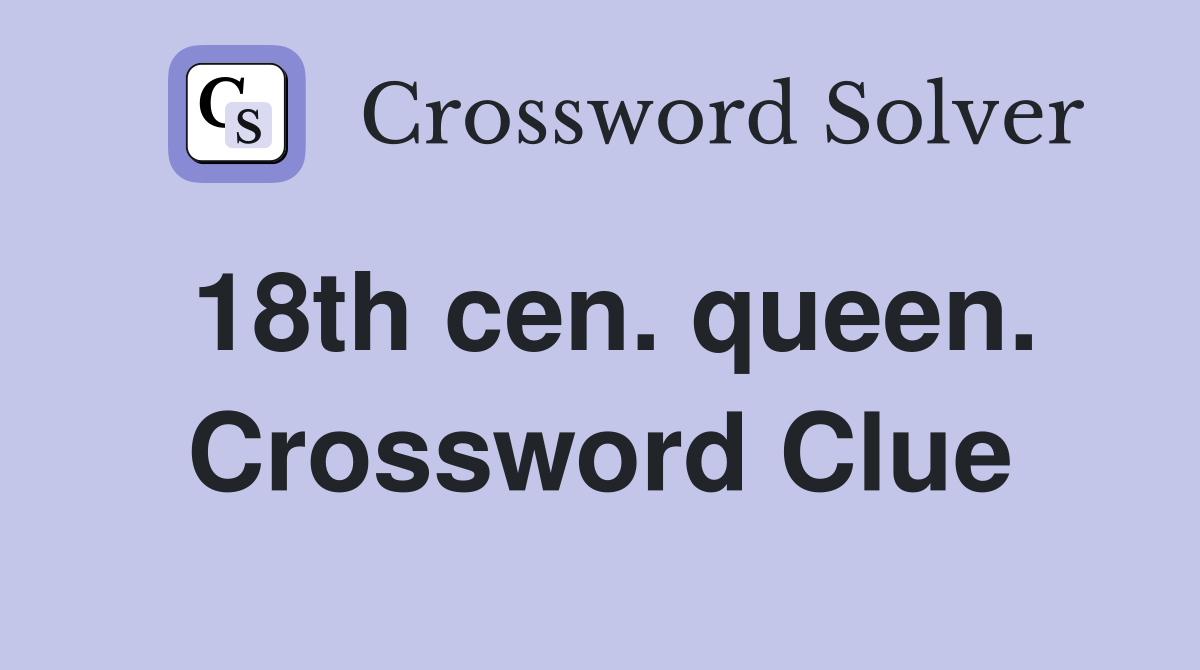 18th cen. queen. Crossword Clue