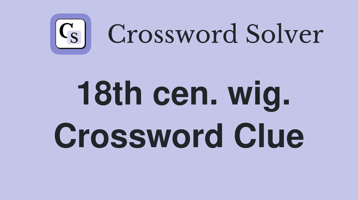 18th cen. wig. Crossword Clue