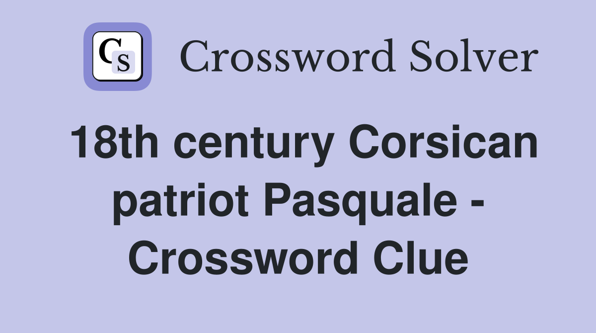 18th century Corsican patriot Pasquale - Crossword Clue