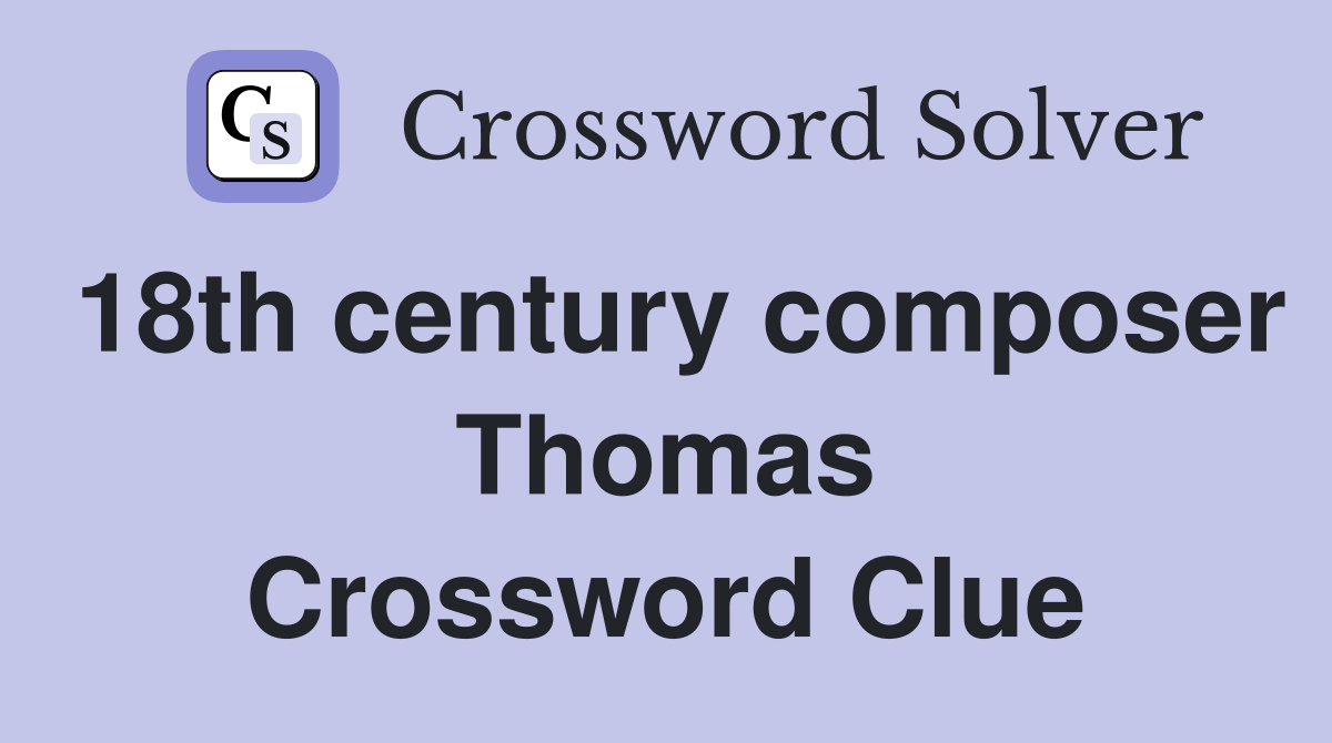 18th century composer Thomas Crossword Clue
