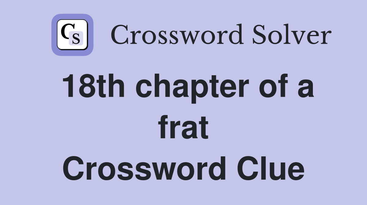 18th chapter of a frat Crossword Clue