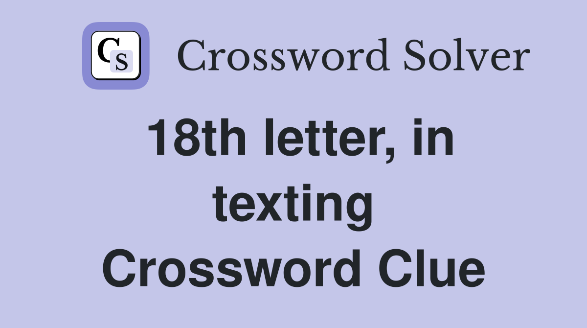 18th letter, in texting Crossword Clue