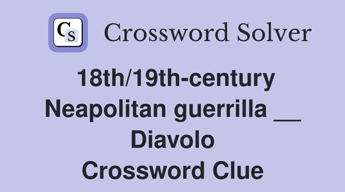 18th/19th-century Neapolitan guerrilla __ Diavolo Crossword Clue