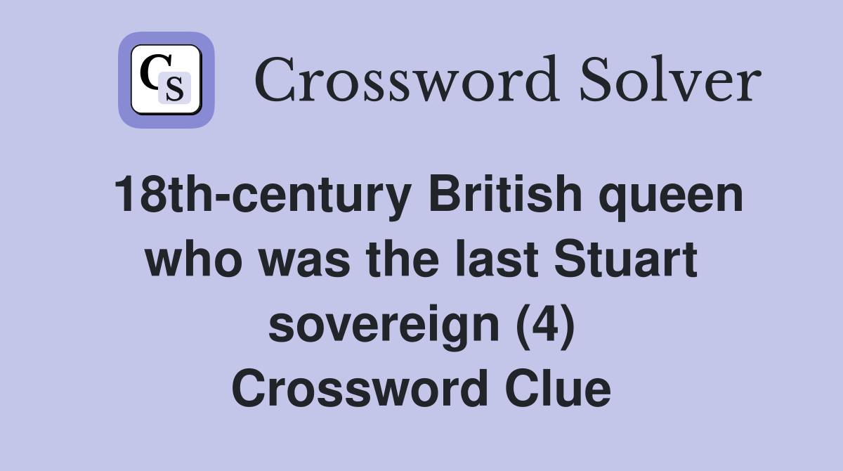 18th-century British queen who was the last Stuart sovereign (4) Crossword Clue