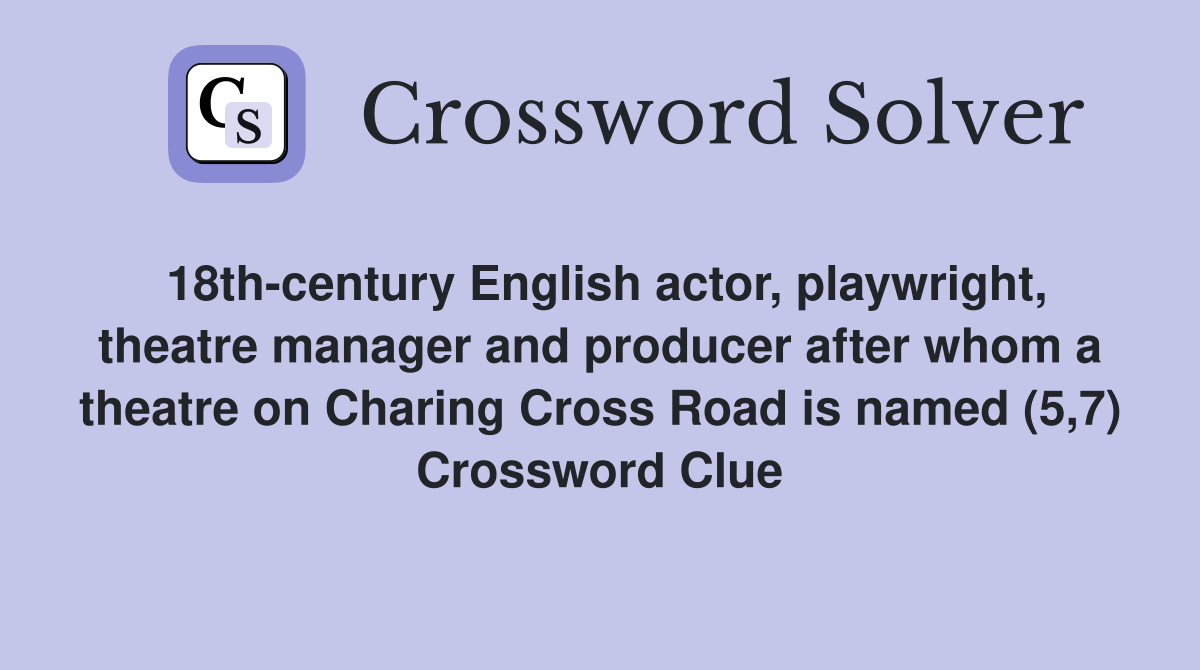 18th-century English actor, playwright, theatre manager and producer after whom a theatre on Charing Cross Road is named (5,7) Crossword Clue