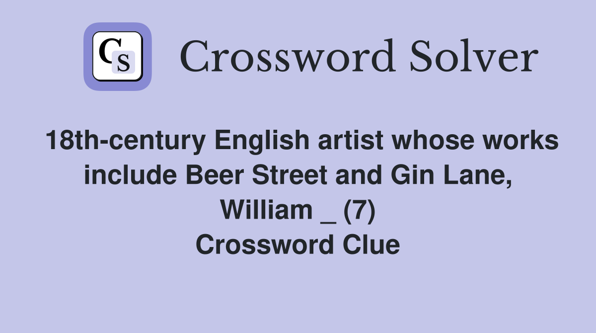 18th-century English artist whose works include Beer Street and Gin Lane, William _ (7) Crossword Clue