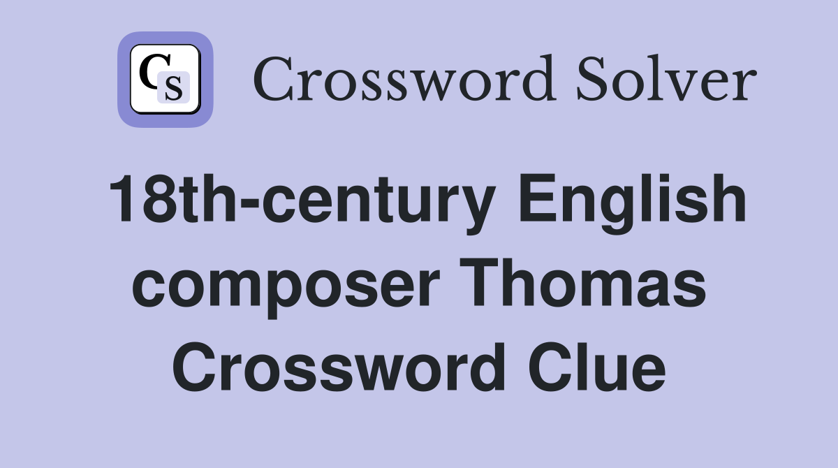 18th-century English composer Thomas Crossword Clue