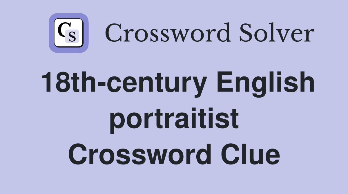 18th-century English portraitist Crossword Clue