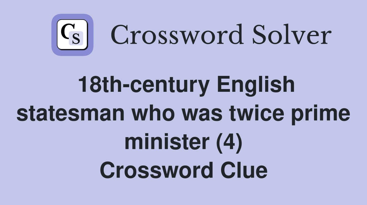 18th-century English statesman who was twice prime minister (4) Crossword Clue