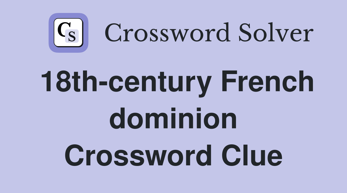 18th-century French dominion Crossword Clue