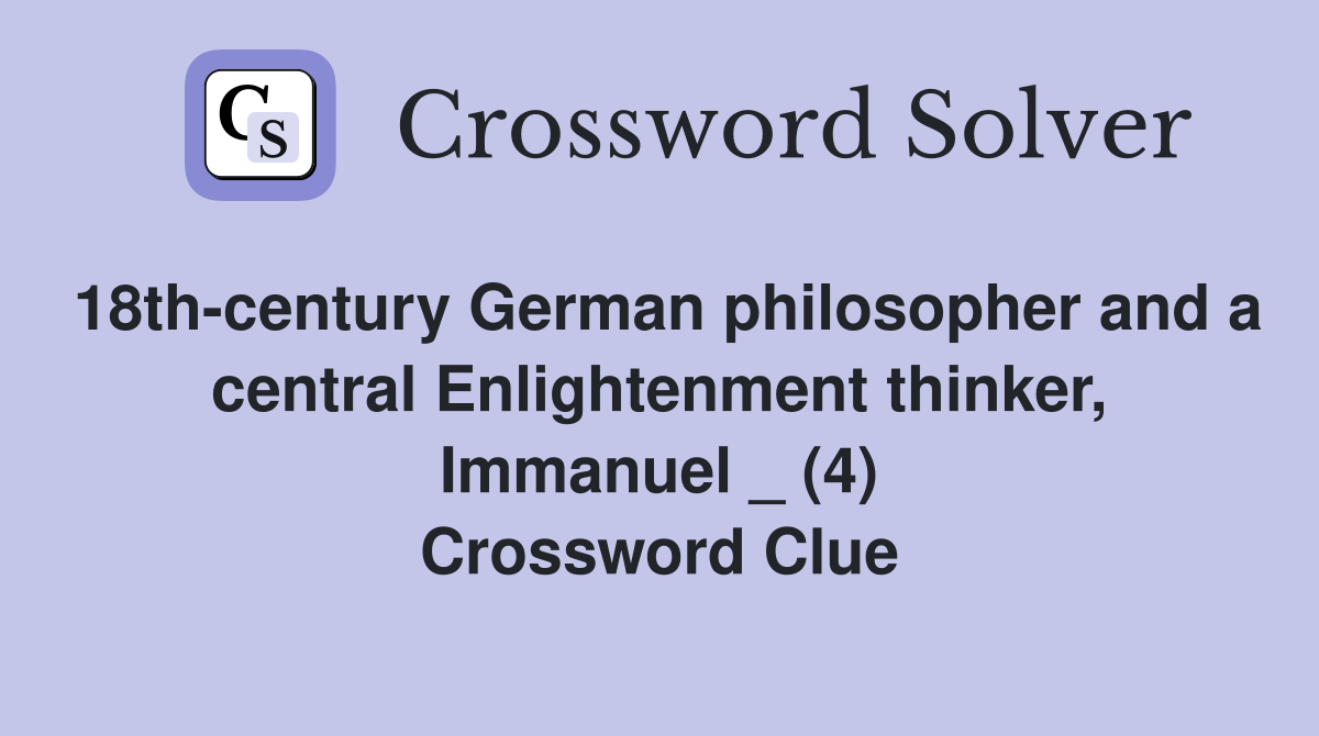 18th-century German philosopher and a central Enlightenment thinker, Immanuel _ (4) Crossword Clue