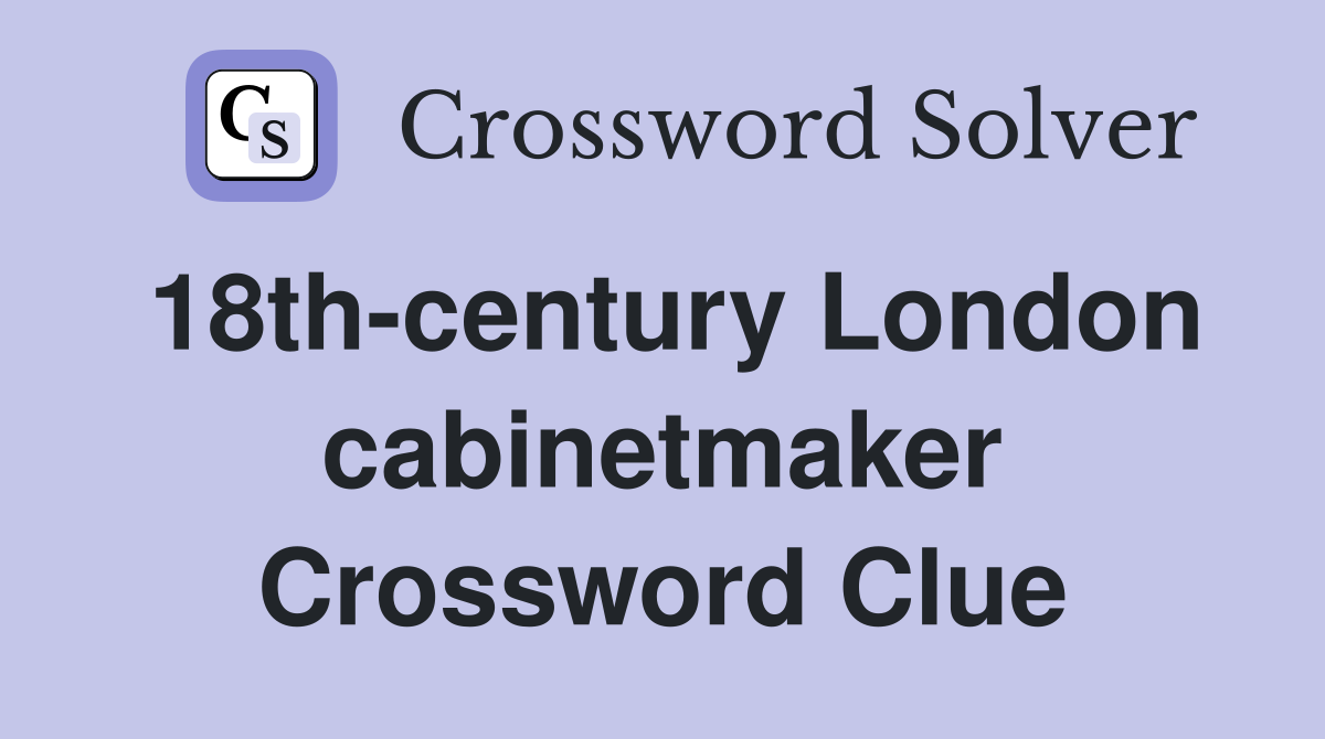 18th-century London cabinetmaker Crossword Clue