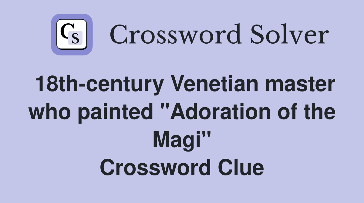 18th-century Venetian master who painted "Adoration of the Magi" Crossword Clue