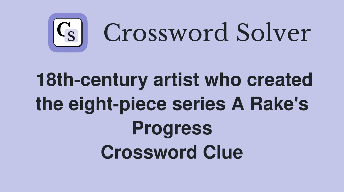 18th-century artist who created the eight-piece series A Rake's Progress Crossword Clue