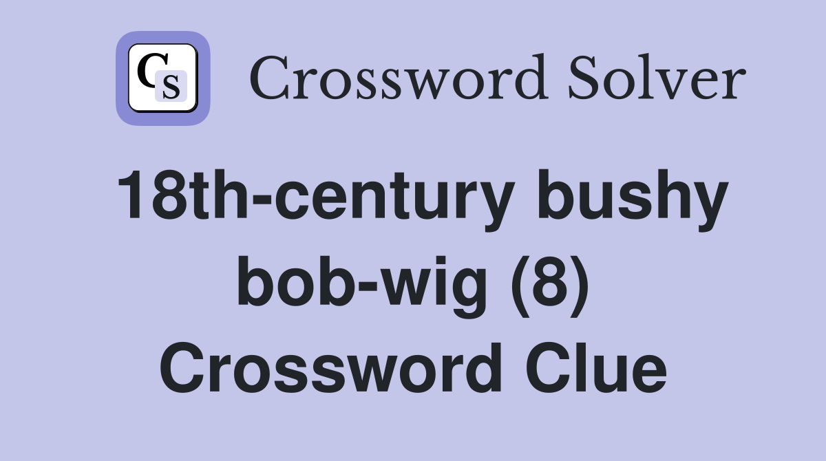 18th-century bushy bob-wig (8) Crossword Clue