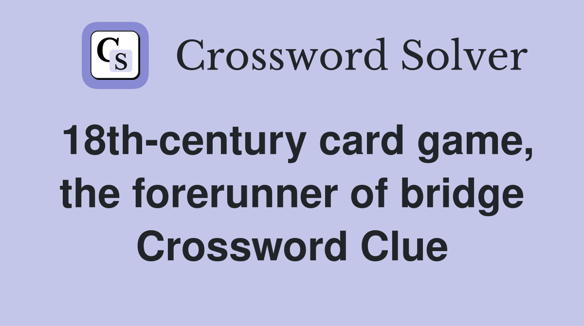18th-century card game, the forerunner of bridge Crossword Clue