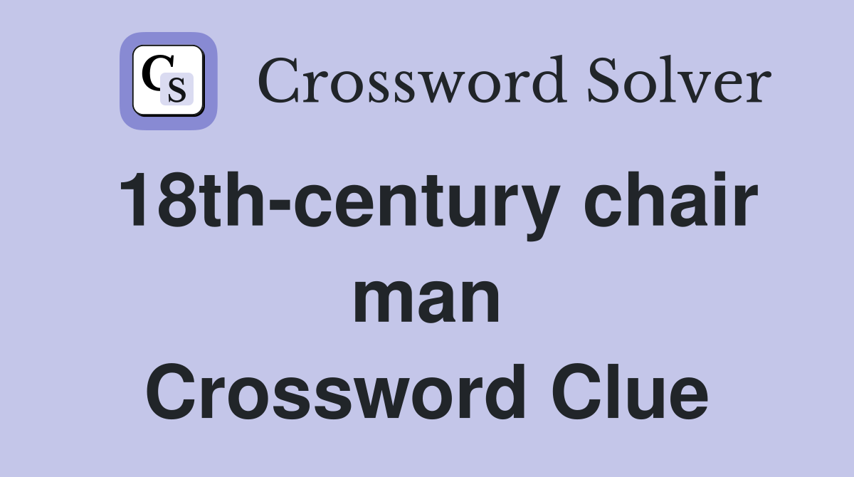 18th-century chair man Crossword Clue