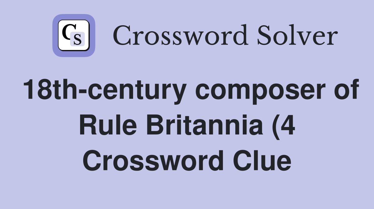 18th century composer of Rule Britannia (4) Crossword Clue Answers 18th century composer of Rule Britannia (4) Crossword Clue Answers