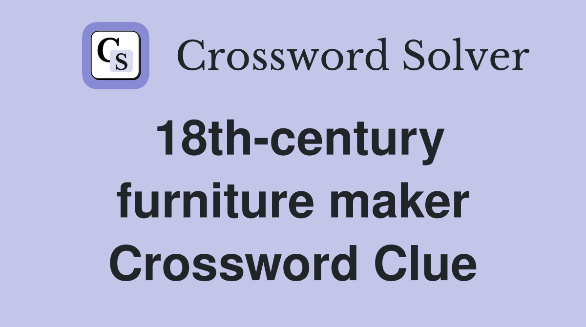 18th-century furniture maker Crossword Clue