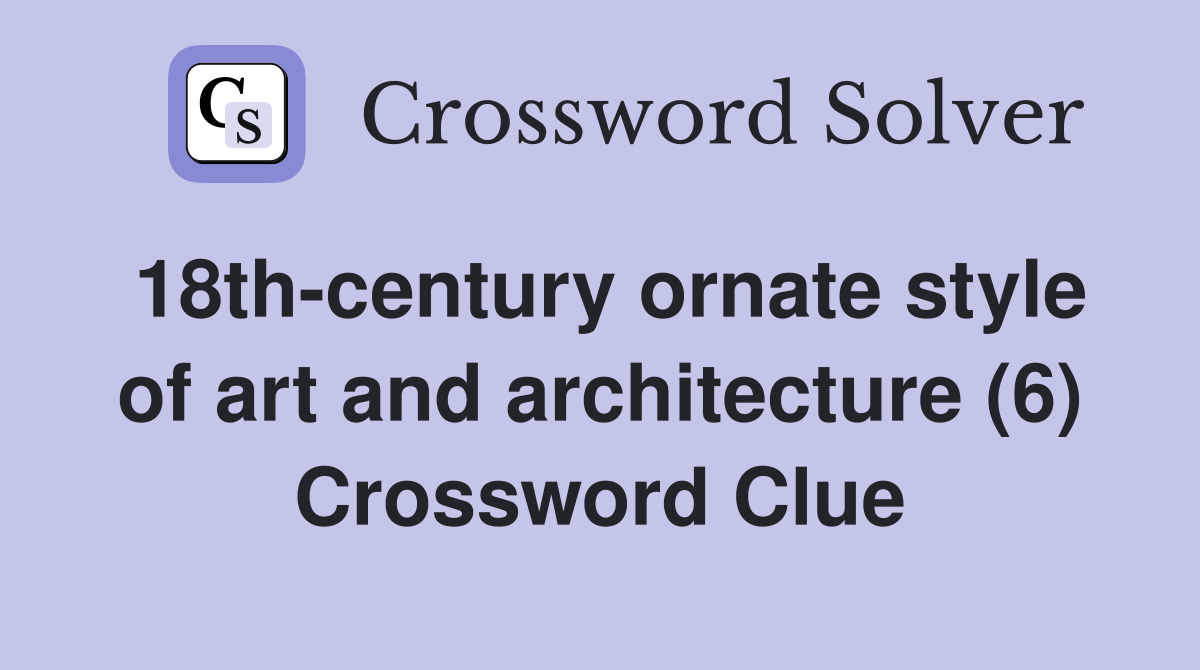 18th-century ornate style of art and architecture (6) Crossword Clue
