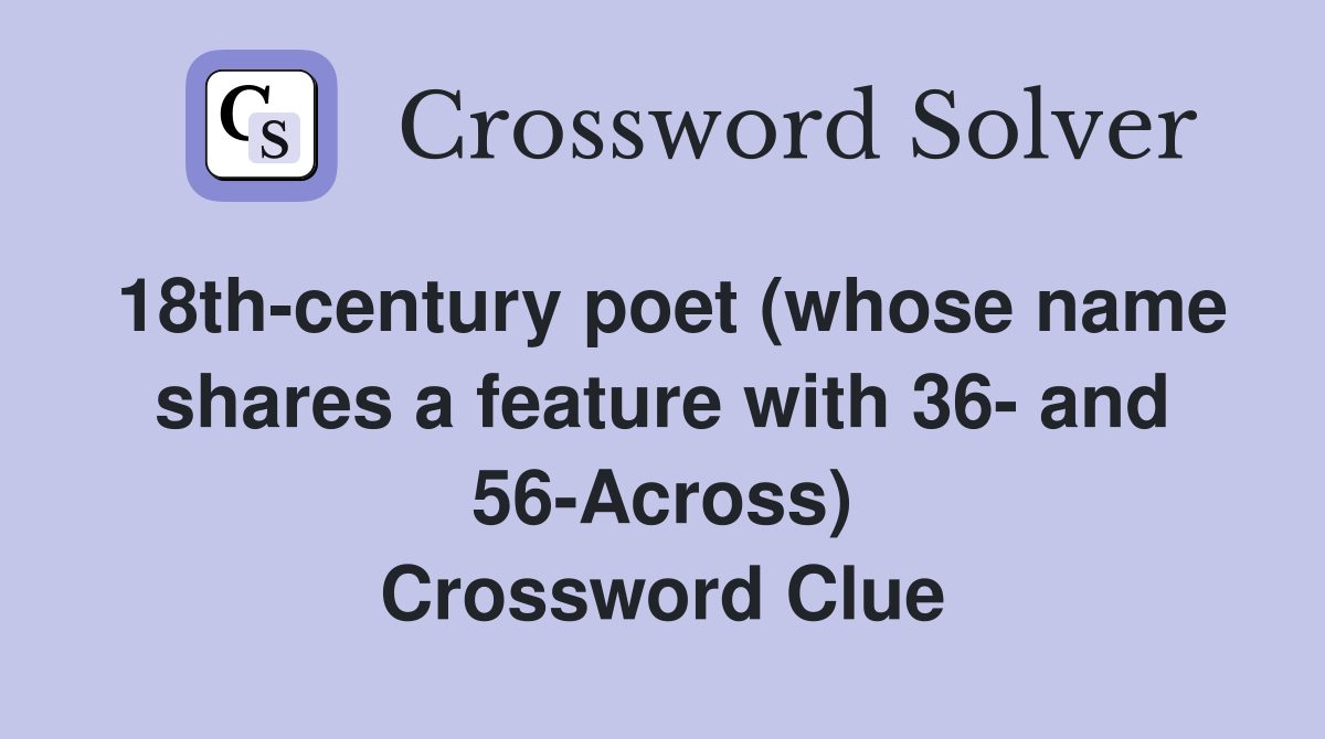 18th-century poet (whose name shares a feature with 36- and 56-Across) Crossword Clue