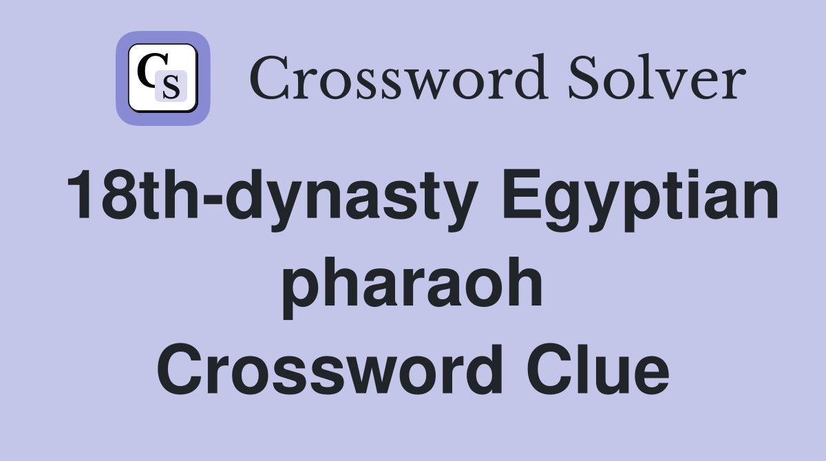 18th-dynasty Egyptian pharaoh Crossword Clue