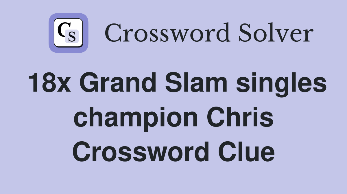 18x Grand Slam singles champion Chris Crossword Clue