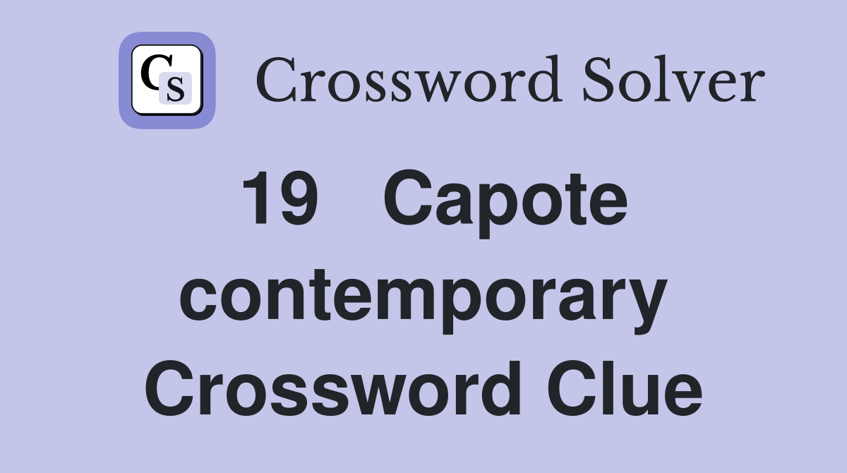 19	Capote contemporary Crossword Clue