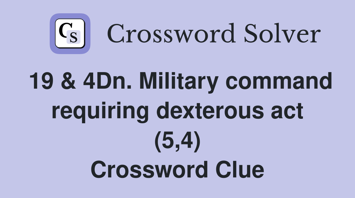19 & 4Dn. Military command requiring dexterous act (5,4) Crossword Clue