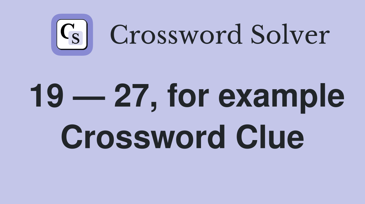 19 — 27, for example Crossword Clue