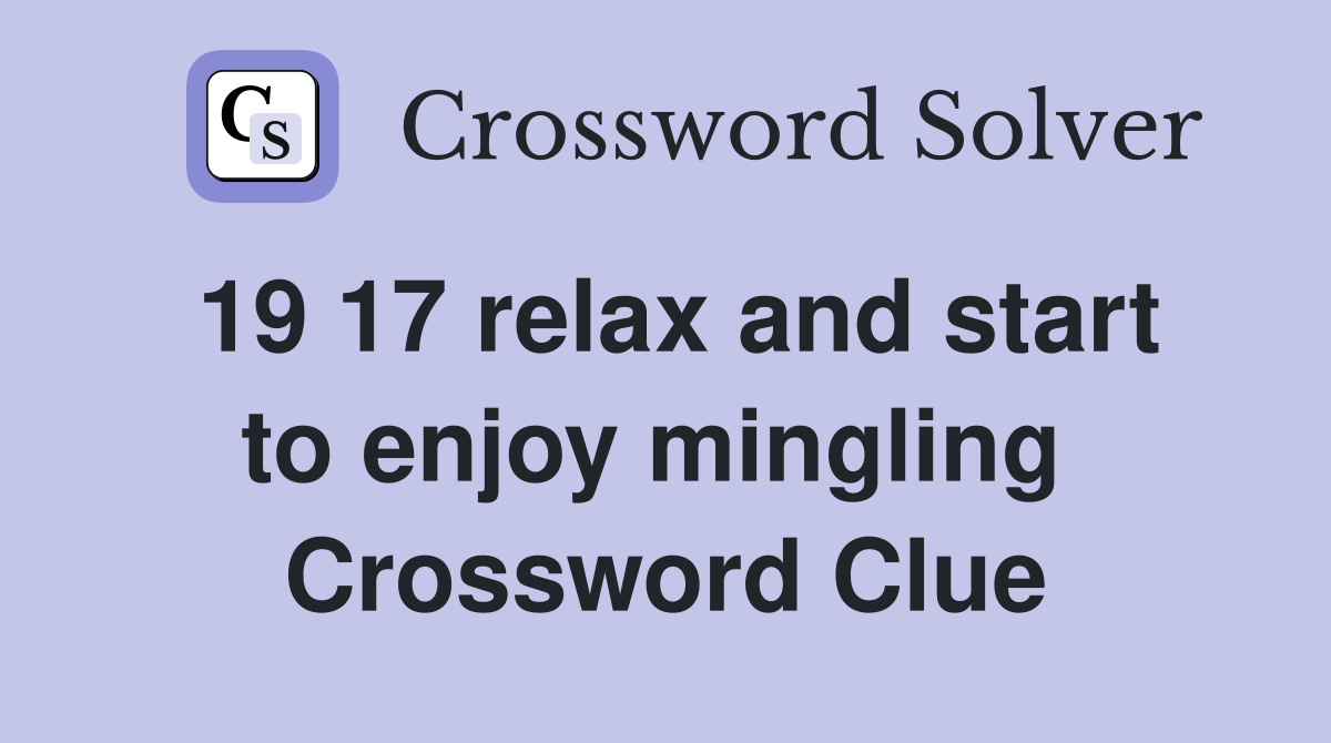 19 17 relax and start to enjoy mingling  Crossword Clue