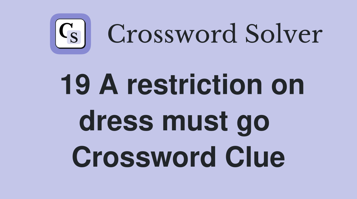 19 A restriction on dress must go  Crossword Clue