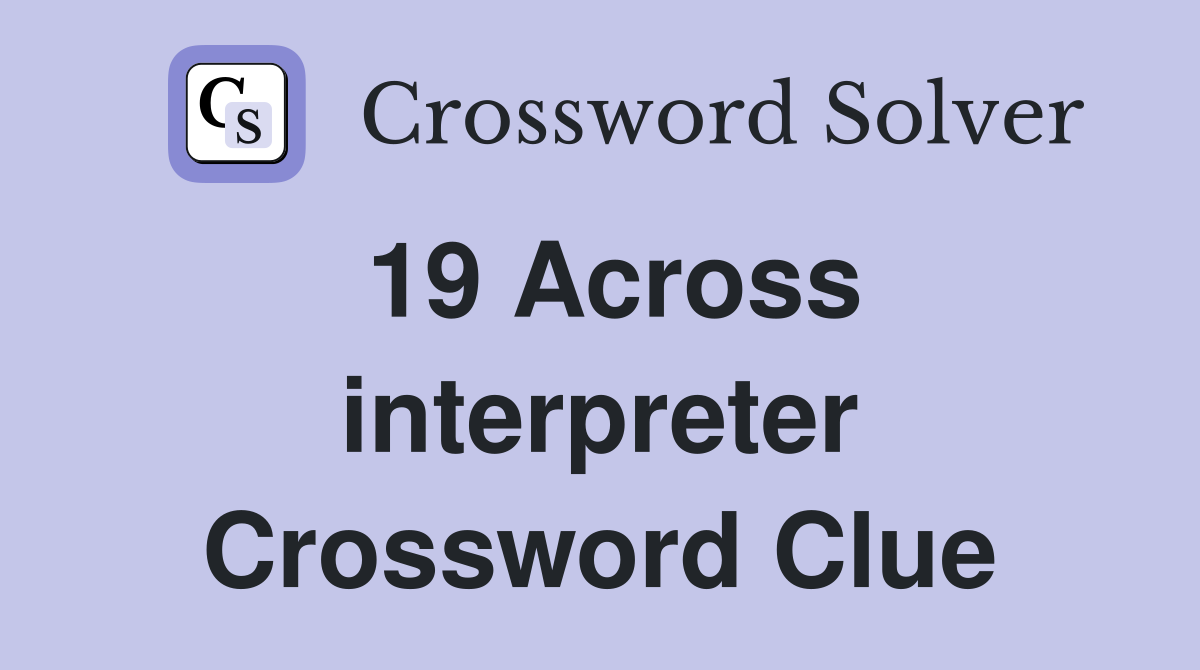 19 Across interpreter Crossword Clue