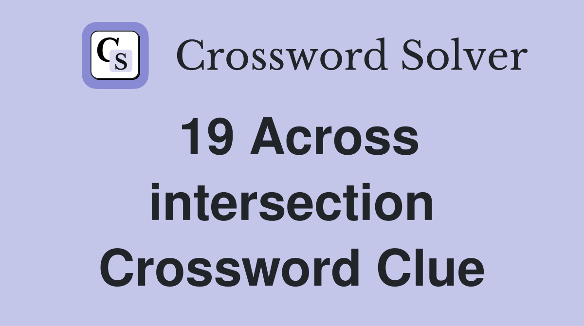 19 Across intersection Crossword Clue