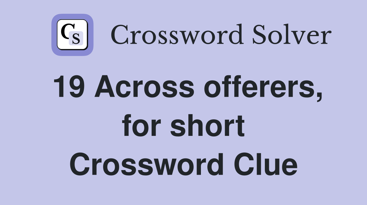 19 Across offerers, for short Crossword Clue