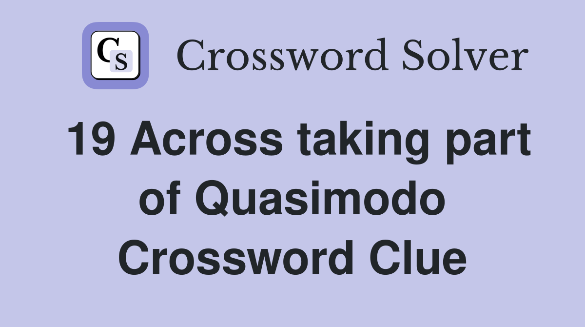 19 Across taking part of Quasimodo Crossword Clue