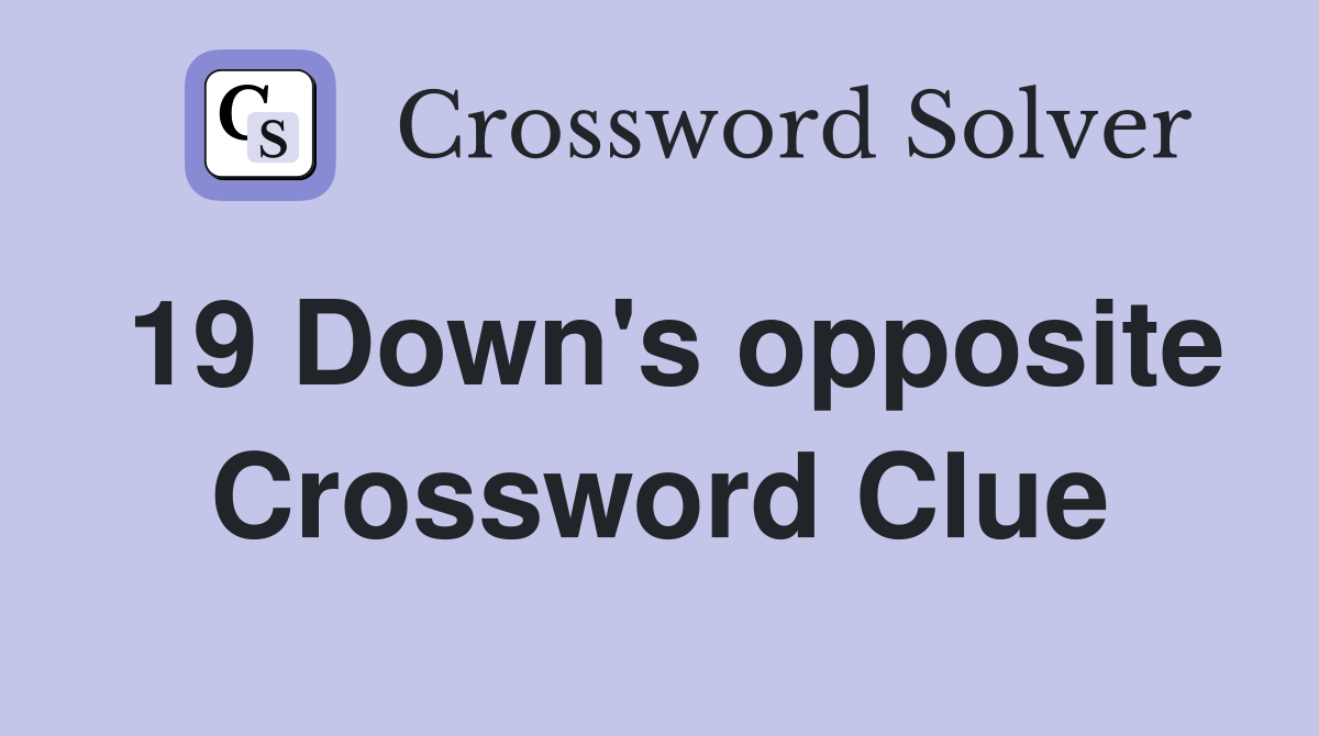 19 Down's opposite Crossword Clue