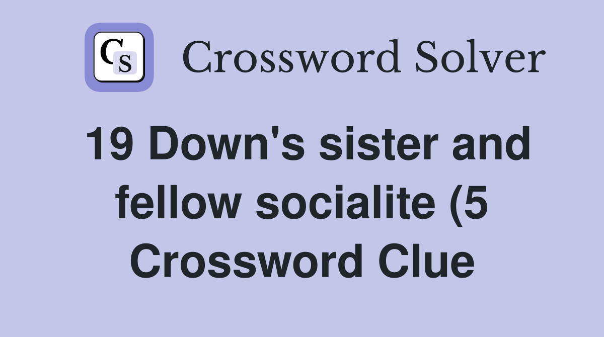 19 Down #39 s sister and fellow socialite (5) Crossword Clue Answers 19 Down #39 s sister and fellow socialite (5) Crossword Clue Answers