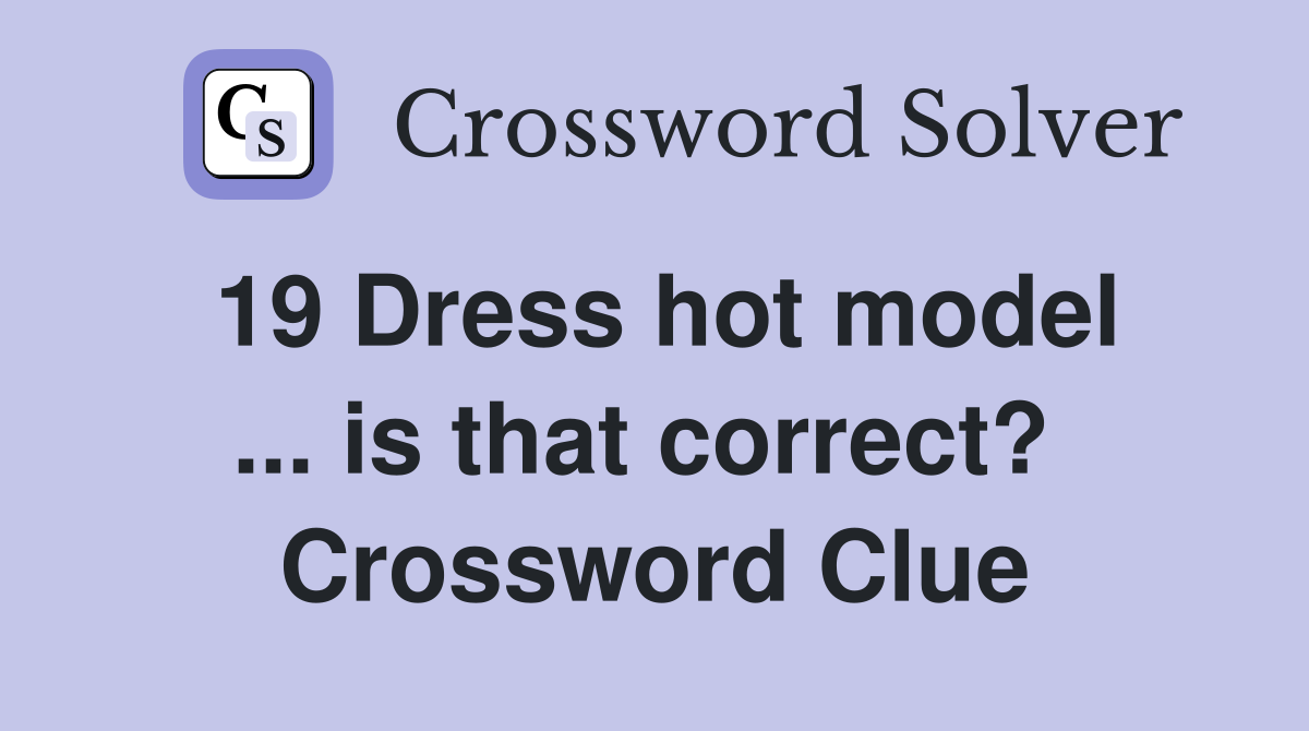 19 Dress hot model ... is that correct?  Crossword Clue