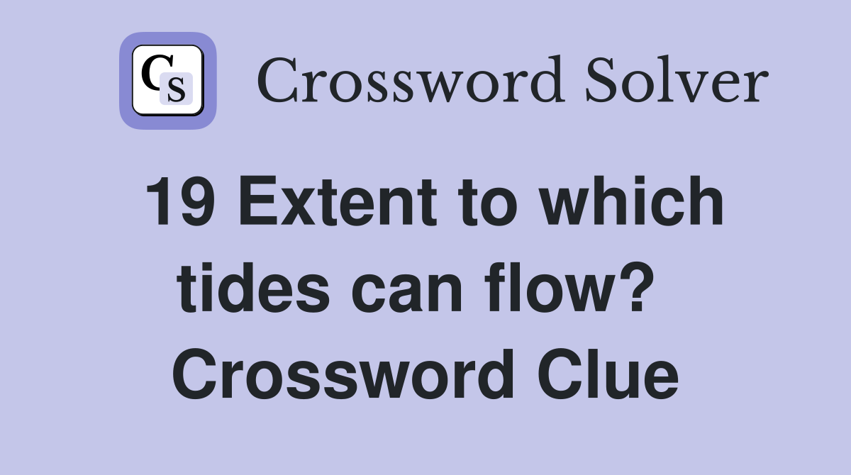 19 Extent to which tides can flow?  Crossword Clue