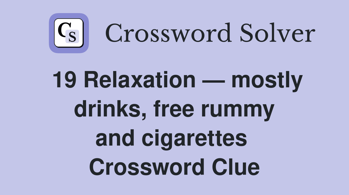 19 Relaxation — mostly drinks, free rummy and cigarettes  Crossword Clue