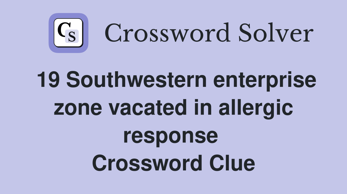 19 Southwestern enterprise zone vacated in allergic response  Crossword Clue