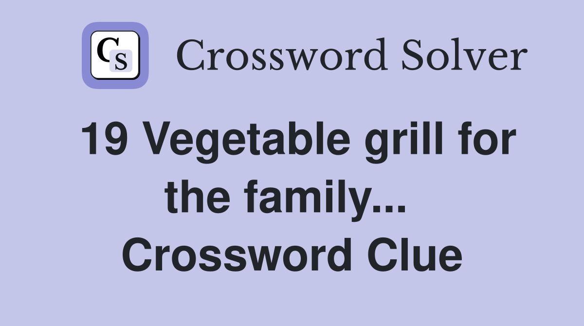 19 Vegetable grill for the family...  Crossword Clue