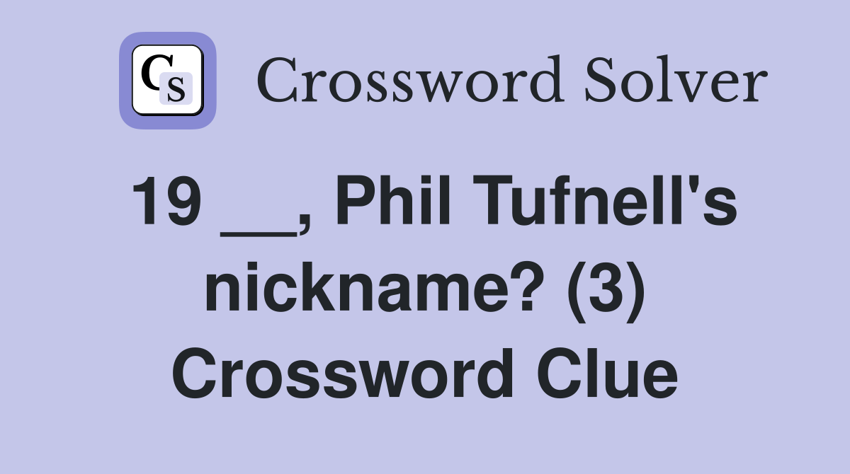 19 __, Phil Tufnell's nickname? (3) Crossword Clue