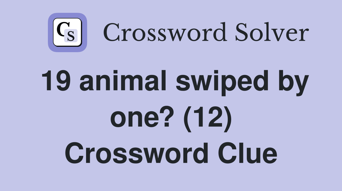 19 animal swiped by one? (12) Crossword Clue