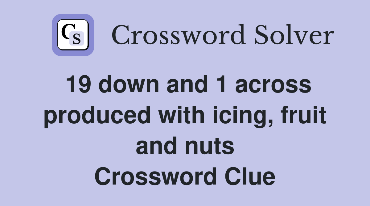 19 down and 1 across produced with icing, fruit and nuts Crossword Clue