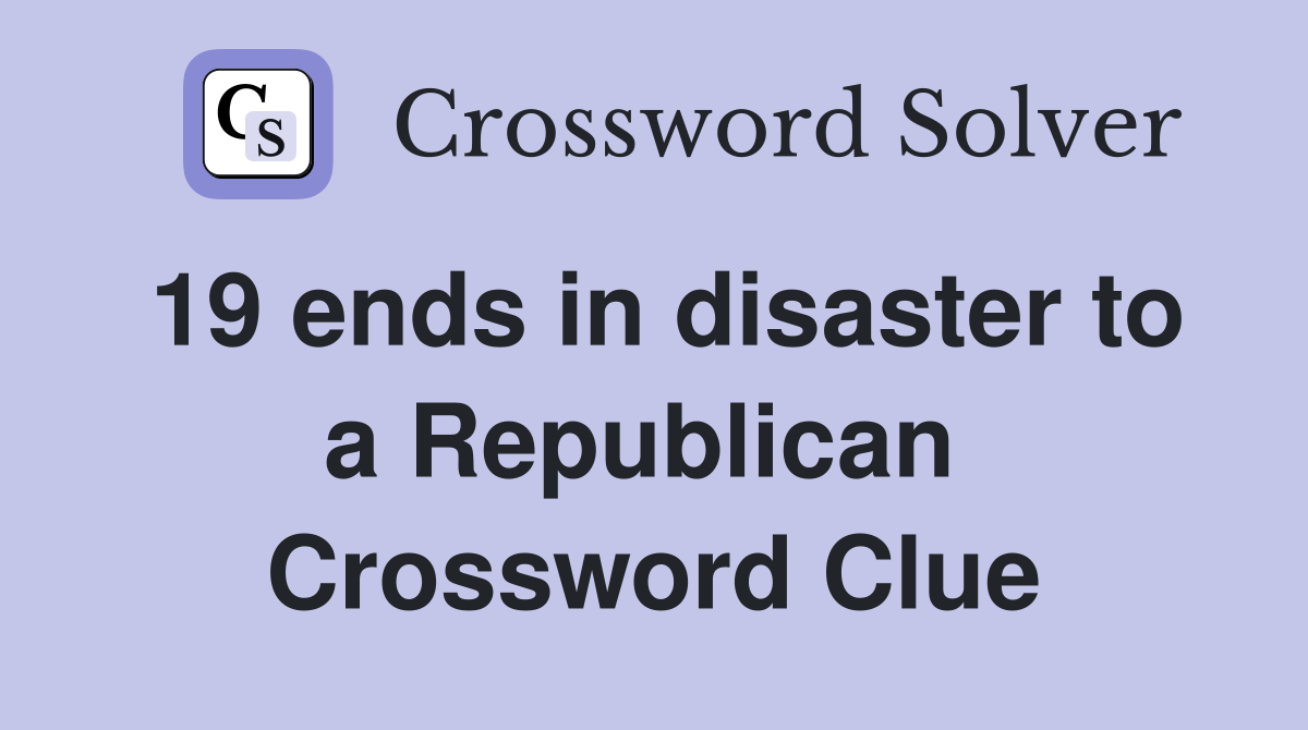 19 ends in disaster to a Republican  Crossword Clue