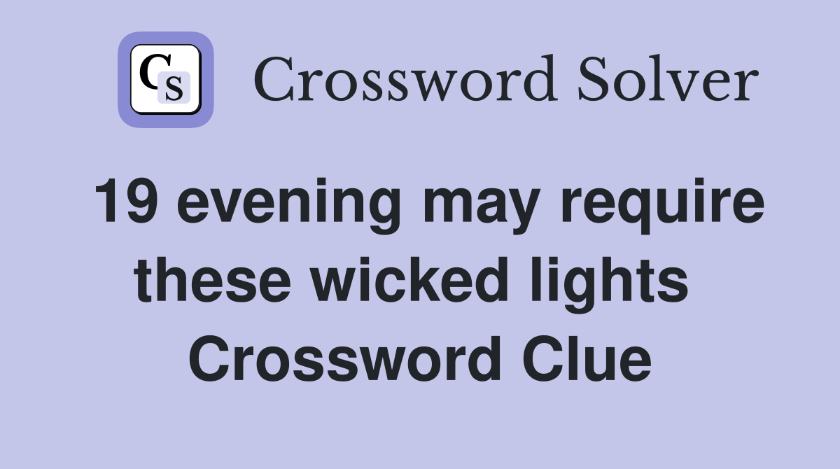 19 evening may require these wicked lights  Crossword Clue