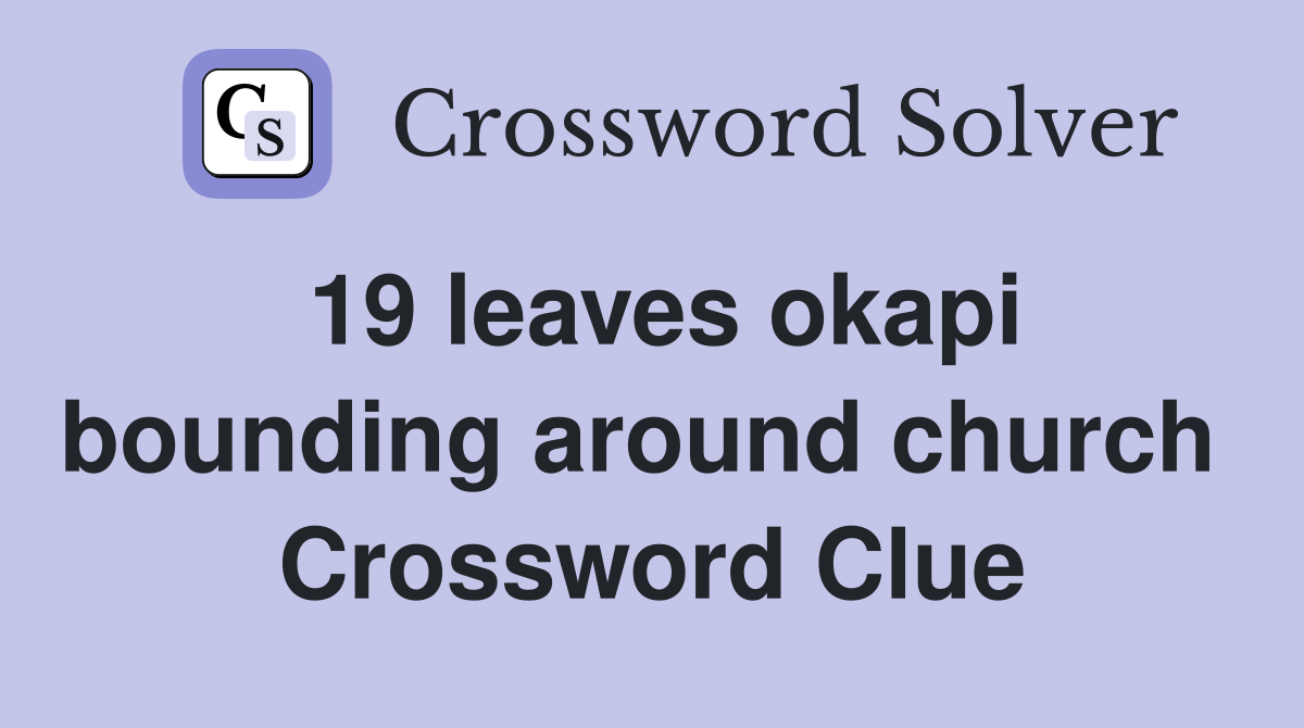 19 leaves okapi bounding around church  Crossword Clue